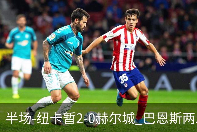 半场-纽卡暂2-0赫尔城 巴恩斯两助攻威洛克闪击霍尔破门维萨失点