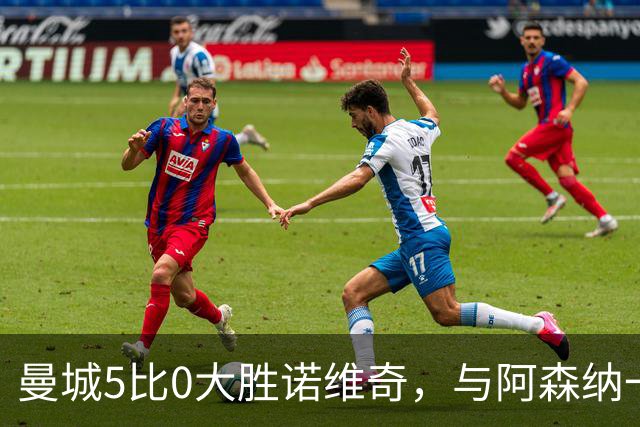 曼城5比0大胜诺维奇，与阿森纳一起展示雄厚实力